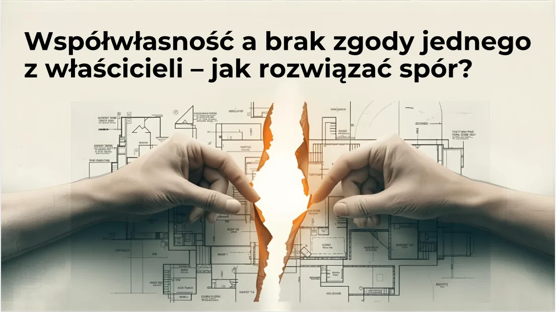 Współwłasność a brak zgody jednego z właścicieli – jak rozwiązać spór?
