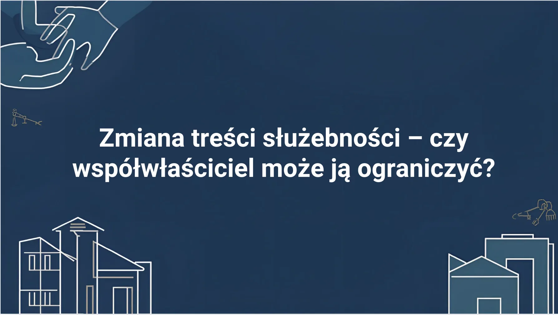 Zmiana treści służebności – czy współwłaściciel może ją ograniczyć? Zmiana treści służebności – czy współwłaściciel może ją ograniczyć?